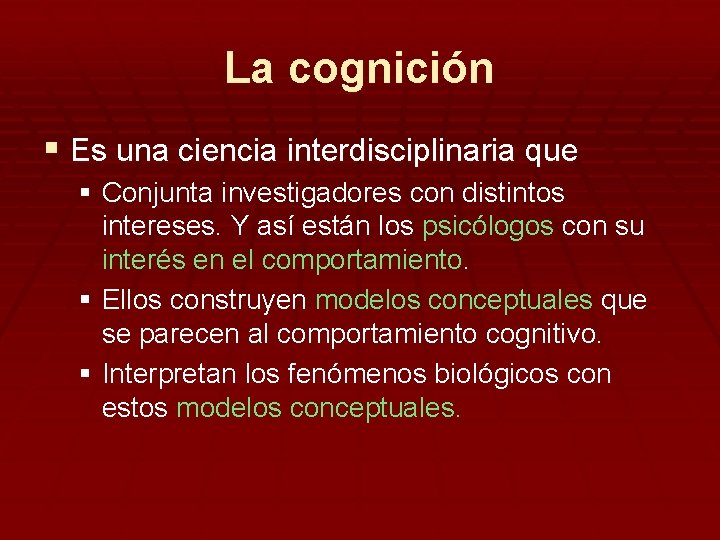 La cognición § Es una ciencia interdisciplinaria que § Conjunta investigadores con distintos intereses.