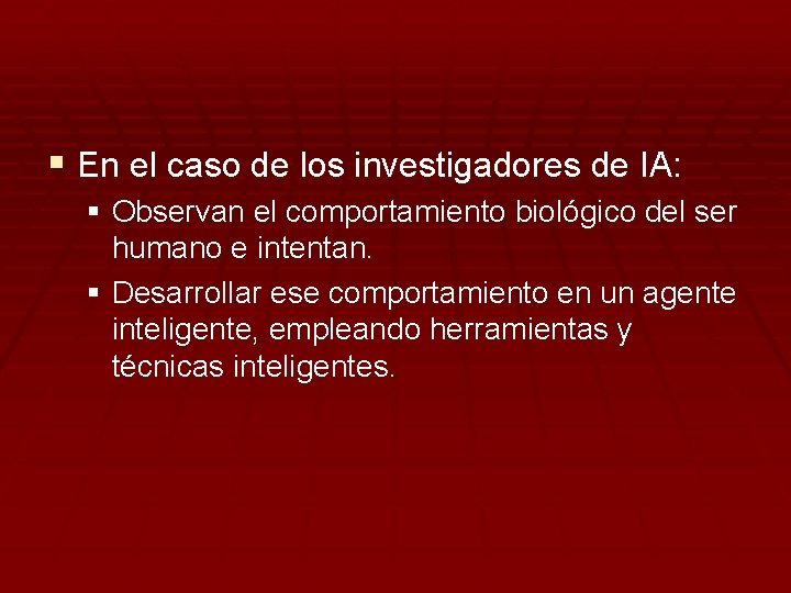 § En el caso de los investigadores de IA: § Observan el comportamiento biológico