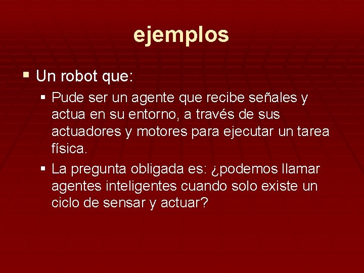 ejemplos § Un robot que: § Pude ser un agente que recibe señales y