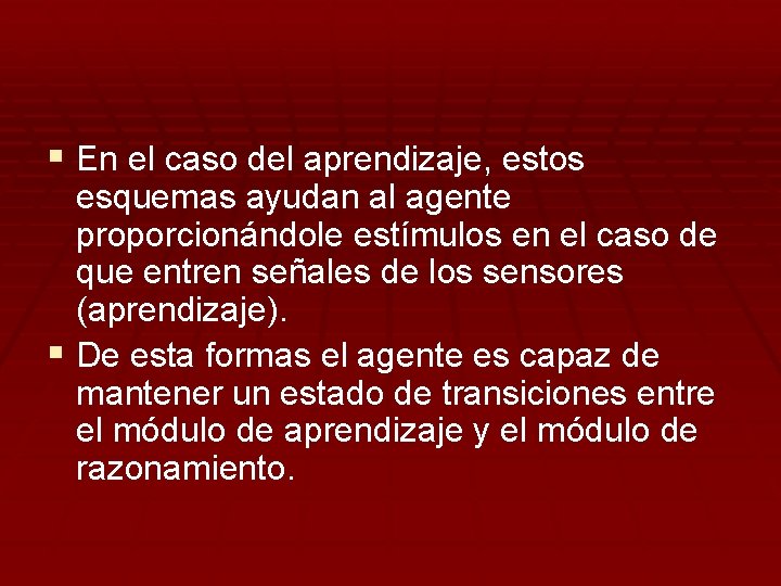 § En el caso del aprendizaje, estos esquemas ayudan al agente proporcionándole estímulos en