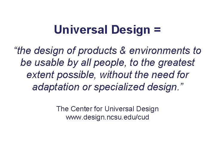 Universal Design = “the design of products & environments to be usable by all