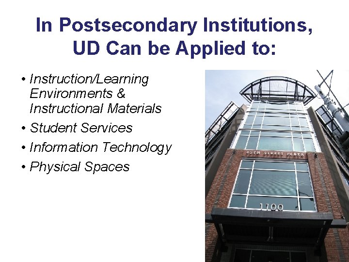 In Postsecondary Institutions, UD Can be Applied to: • Instruction/Learning Environments & Instructional Materials