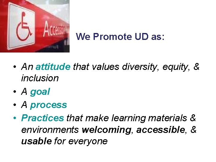 We Promote UD as: • An attitude that values diversity, equity, & inclusion •