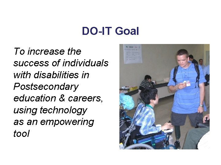 DO-IT Goal To increase the success of individuals with disabilities in Postsecondary education &