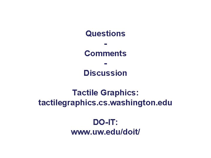 Questions Comments Discussion Tactile Graphics: tactilegraphics. washington. edu DO-IT: www. uw. edu/doit/ 