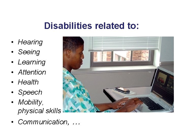 Disabilities related to: • • Hearing Seeing Learning Attention Health Speech Mobility, physical skills