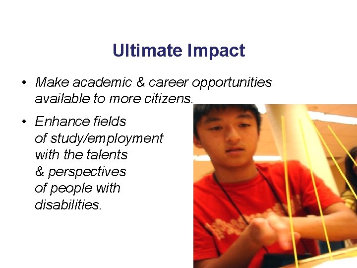 Ultimate Impact • Make academic & career opportunities available to more citizens. • Enhance