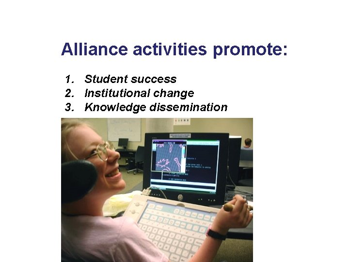 Alliance activities promote: 1. Student success 2. Institutional change 3. Knowledge dissemination 