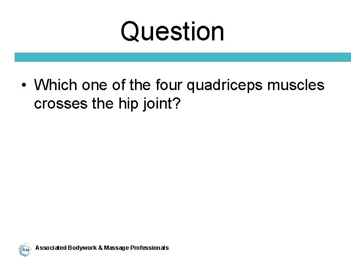 Question • Which one of the four quadriceps muscles crosses the hip joint? Associated