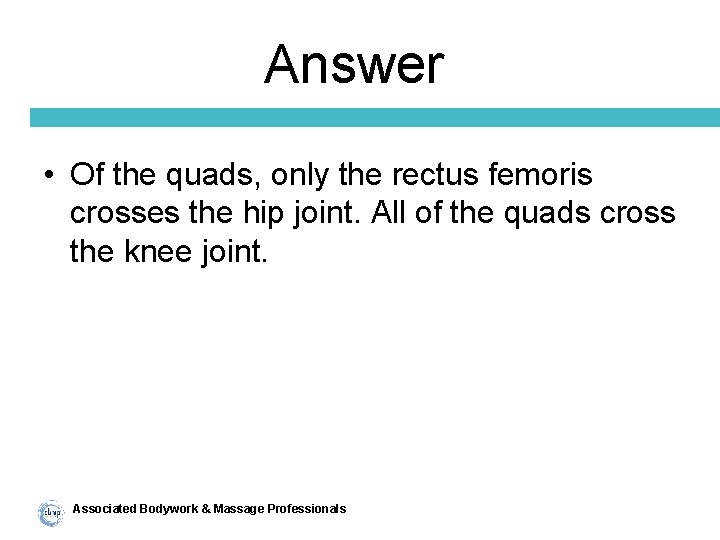 Answer • Of the quads, only the rectus femoris crosses the hip joint. All