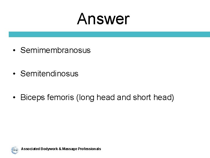 Answer • Semimembranosus • Semitendinosus • Biceps femoris (long head and short head) Associated