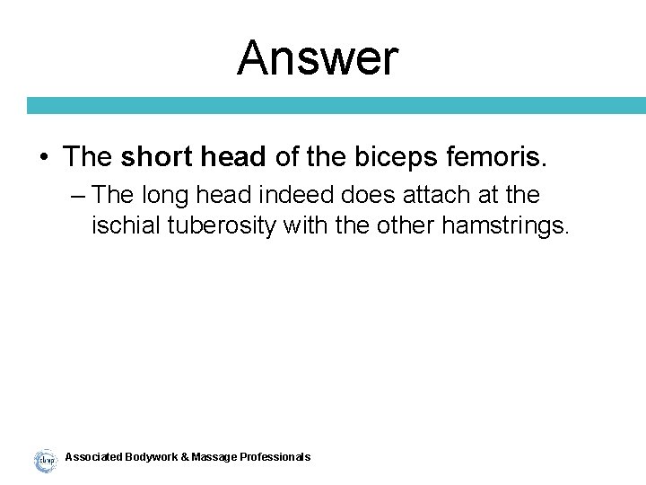 Answer • The short head of the biceps femoris. – The long head indeed