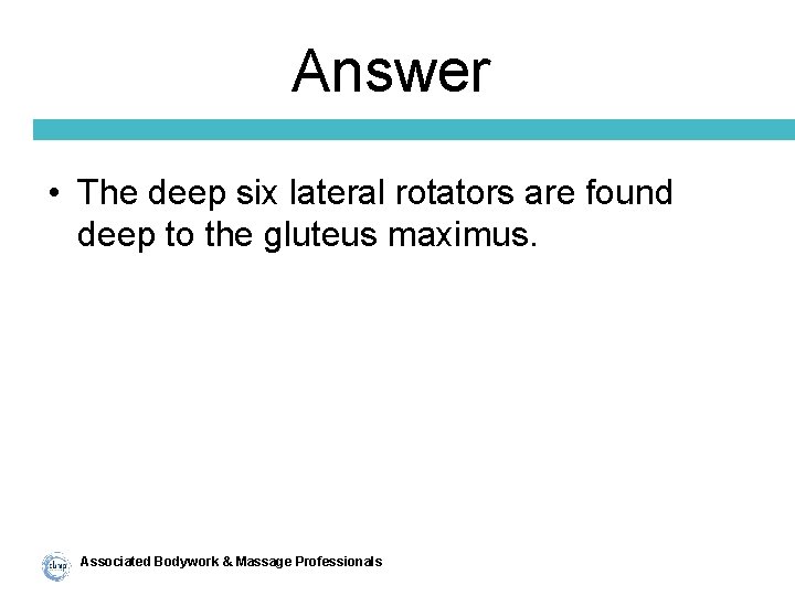 Answer • The deep six lateral rotators are found deep to the gluteus maximus.