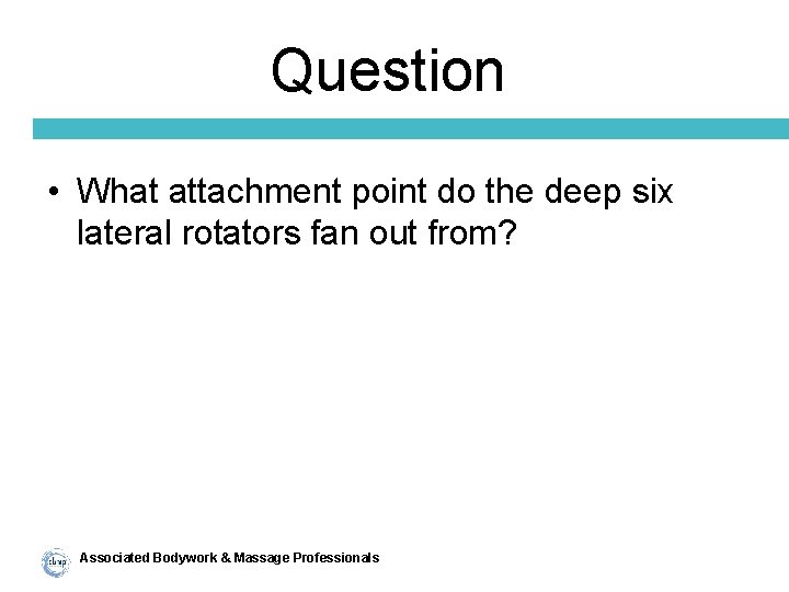 Question • What attachment point do the deep six lateral rotators fan out from?