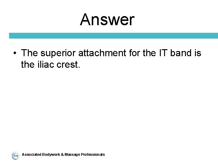 Answer • The superior attachment for the IT band is the iliac crest. Associated