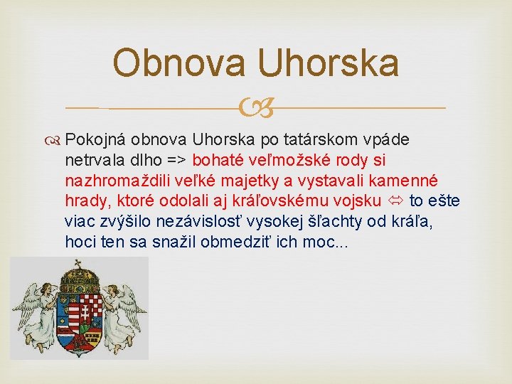 Obnova Uhorska Pokojná obnova Uhorska po tatárskom vpáde netrvala dlho => bohaté veľmožské rody Obnova Uhorska Pokojná obnova Uhorska po tatárskom vpáde netrvala dlho => bohaté veľmožské rody