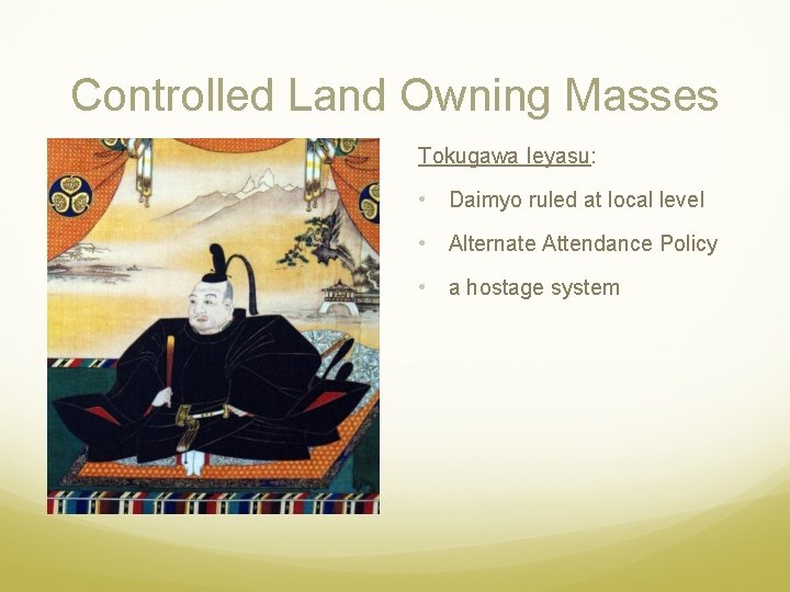 Controlled Land Owning Masses Tokugawa Ieyasu: • Daimyo ruled at local level • Alternate