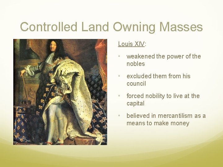 Controlled Land Owning Masses Louis XIV: • weakened the power of the nobles •