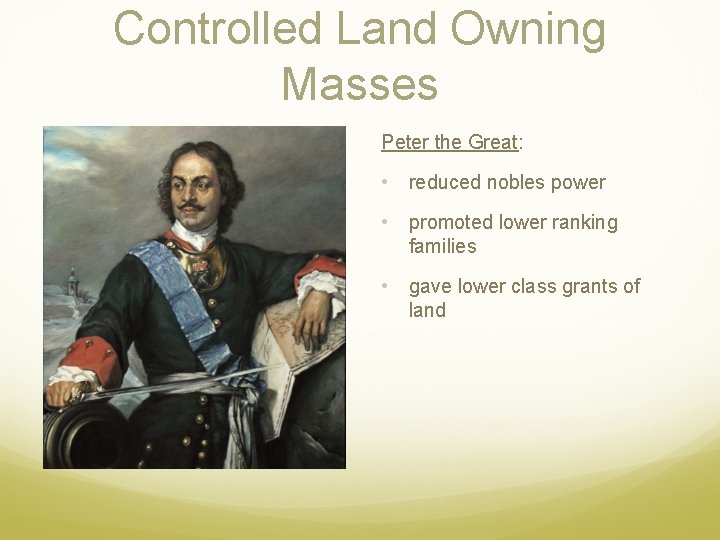 Controlled Land Owning Masses Peter the Great: • reduced nobles power • promoted lower