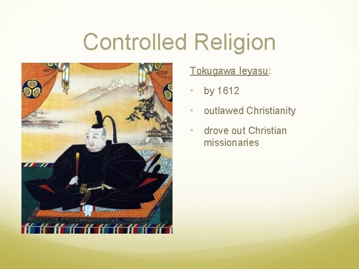Controlled Religion Tokugawa Ieyasu: • by 1612 • outlawed Christianity • drove out Christian