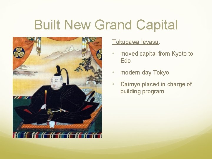 Built New Grand Capital Tokugawa Ieyasu: • moved capital from Kyoto to Edo •