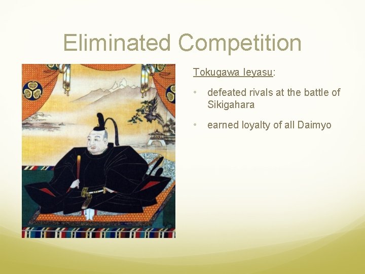 Eliminated Competition Tokugawa Ieyasu: • defeated rivals at the battle of Sikigahara • earned