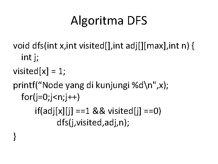 Algoritma DFS void dfs(int x, int visited[], int adj[][max], int n) { int j;
