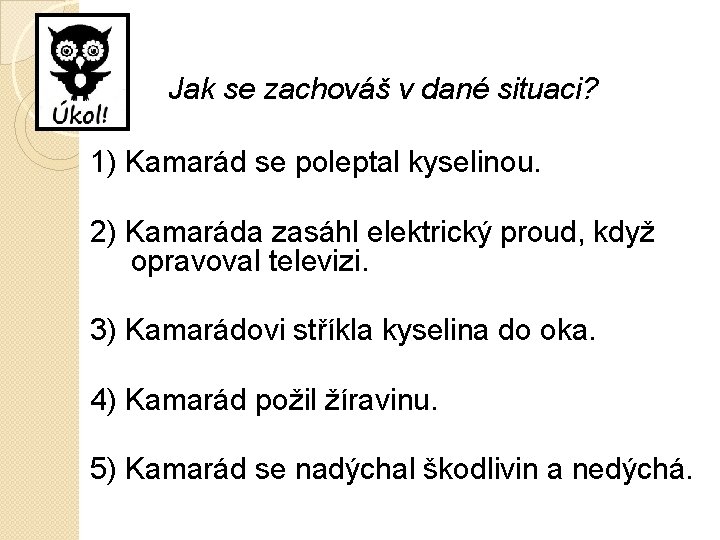 Jak se zachováš v dané situaci? 1) Kamarád se poleptal kyselinou. 2) Kamaráda zasáhl