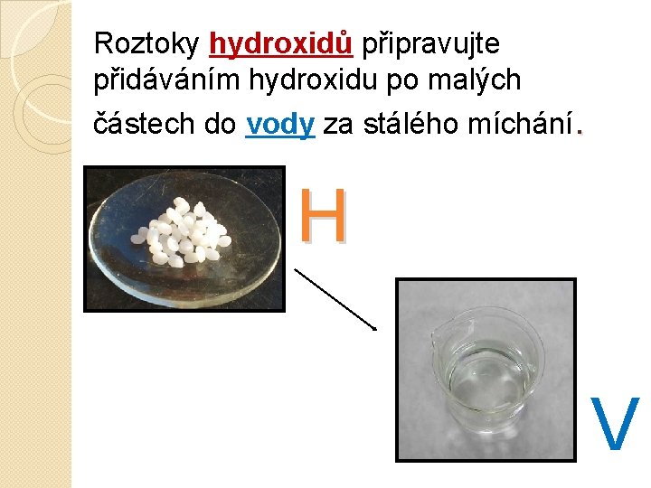 Roztoky hydroxidů připravujte přidáváním hydroxidu po malých částech do vody za stálého míchání. H