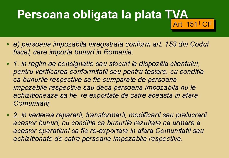 Persoana obligata la plata TVA Art. 1511 CF • e) persoana impozabila inregistrata conform