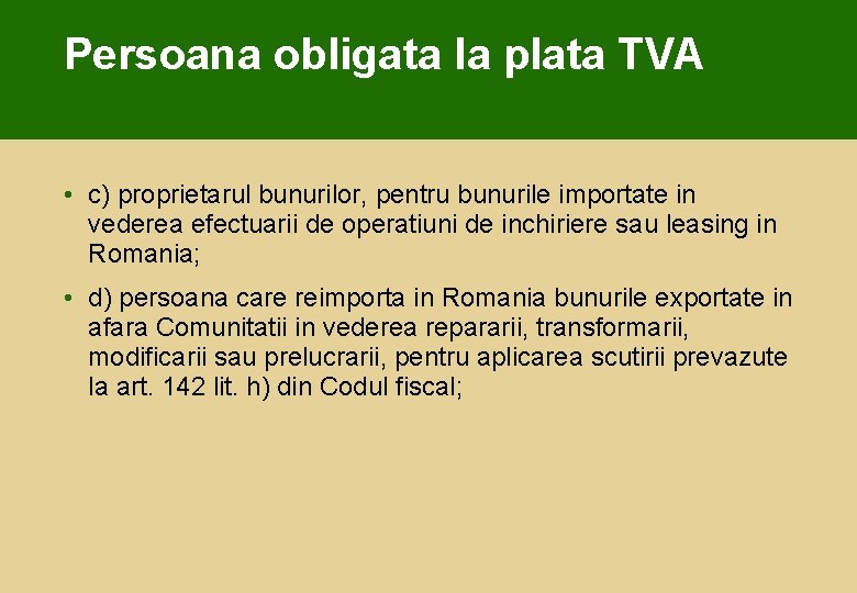 Persoana obligata la plata TVA • c) proprietarul bunurilor, pentru bunurile importate in vederea