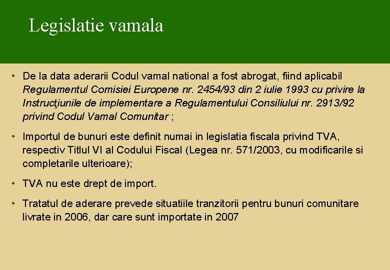 Legislatie vamala • De la data aderarii Codul vamal national a fost abrogat, fiind