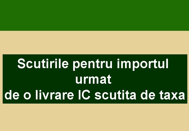 Scutirile pentru importul urmat de o livrare IC scutita de taxa 