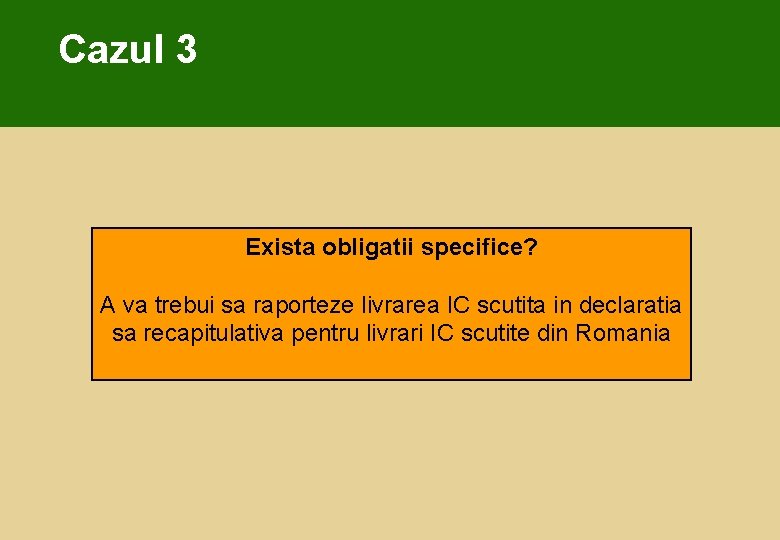 Cazul 3 Exista obligatii specifice? A va trebui sa raporteze livrarea IC scutita in