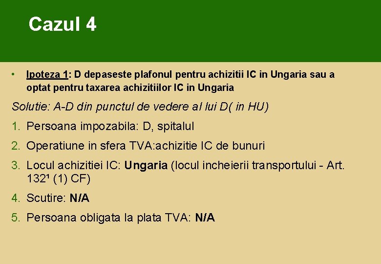 Cazul 4 • Ipoteza 1: D depaseste plafonul pentru achizitii IC in Ungaria sau