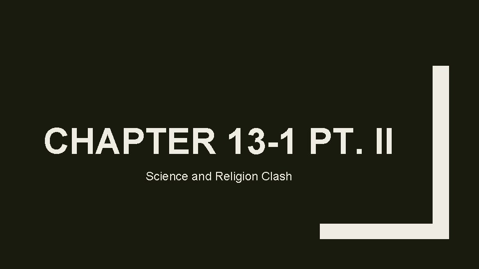 CHAPTER 13 -1 PT. II Science and Religion Clash 