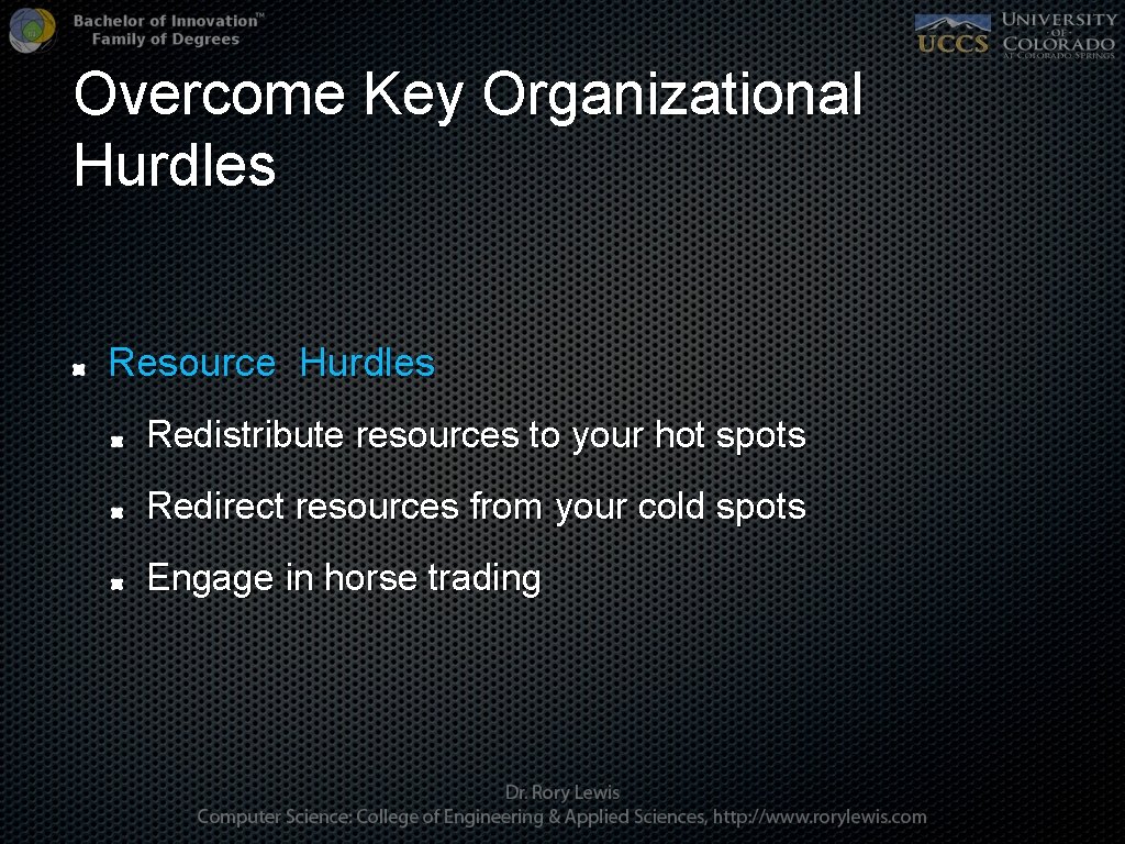 Overcome Key Organizational Hurdles Resource Hurdles Redistribute resources to your hot spots Redirect resources