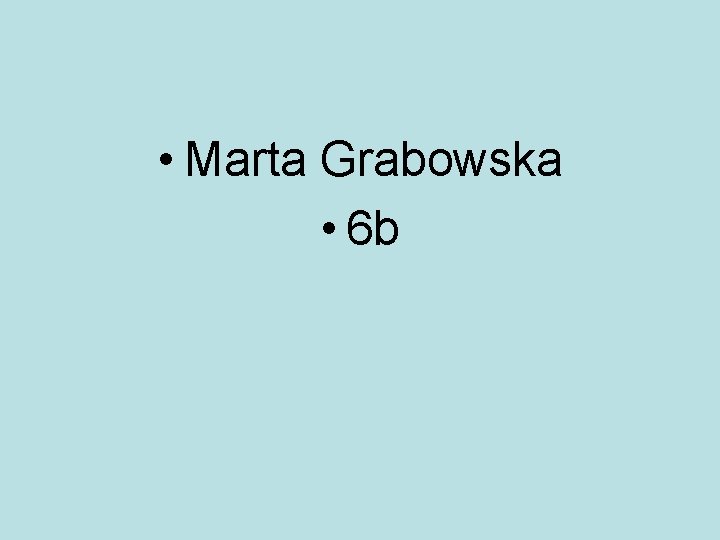  • Marta Grabowska • 6 b 