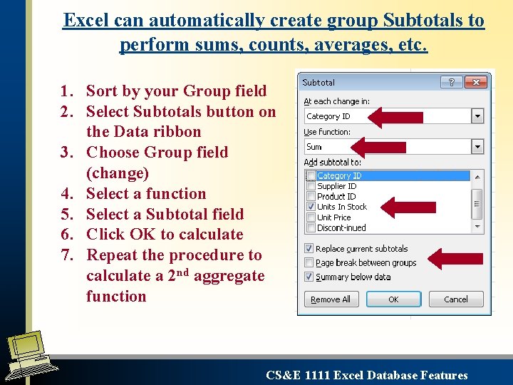 Excel can automatically create group Subtotals to perform sums, counts, averages, etc. 1. Sort