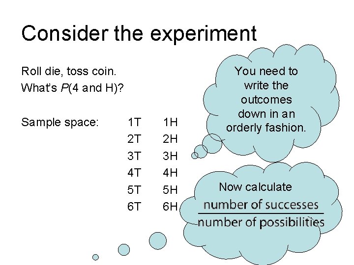 Consider the experiment Roll die, toss coin. What’s P(4 and H)? Sample space: 1