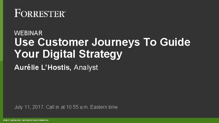 WEBINAR Use Customer Journeys To Guide Your Digital Strategy Aurélie L’Hostis, Analyst July 11,