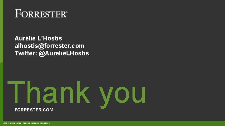 Aurélie L’Hostis alhostis@forrester. com Twitter: @Aurelie. LHostis Thank you FORRESTER. COM © 2017 FORRESTER.