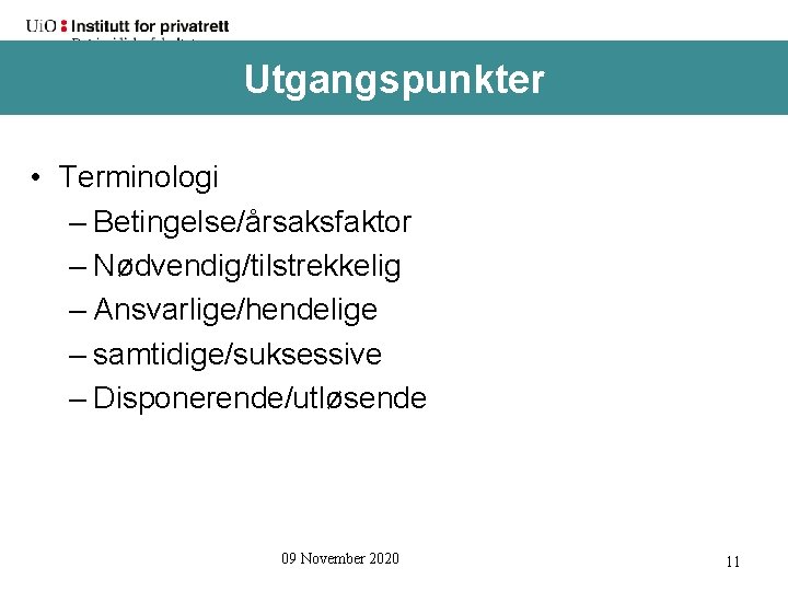 Utgangspunkter • Terminologi – Betingelse/årsaksfaktor – Nødvendig/tilstrekkelig – Ansvarlige/hendelige – samtidige/suksessive – Disponerende/utløsende C