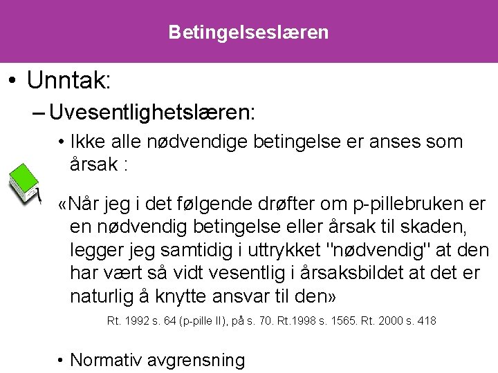 Betingelseslæren • Unntak: – Uvesentlighetslæren: • Ikke alle nødvendige betingelse er anses som årsak