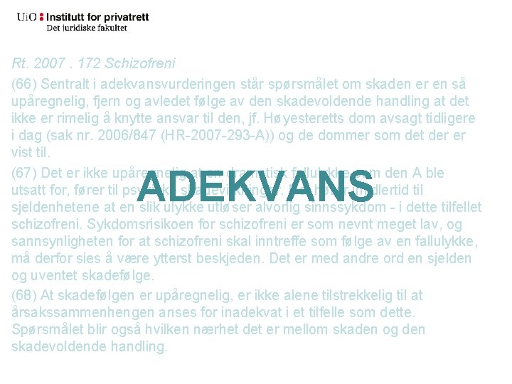 Rt. 2007. 172 Schizofreni (66) Sentralt i adekvansvurderingen står spørsmålet om skaden er en
