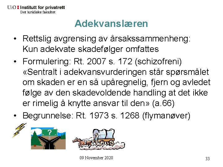 Adekvanslæren • Rettslig avgrensing av årsakssammenheng: Kun adekvate skadefølger omfattes • Formulering: Rt. 2007