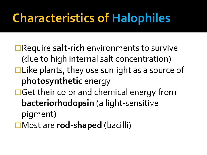 Characteristics of Halophiles �Require salt-rich environments to survive (due to high internal salt concentration)