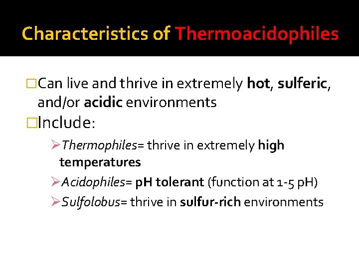 Characteristics of Thermoacidophiles �Can live and thrive in extremely hot, sulferic, and/or acidic environments