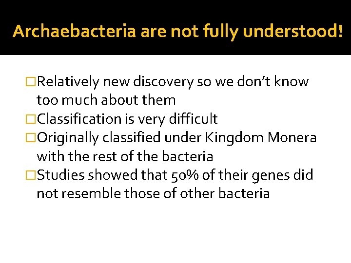 Archaebacteria are not fully understood! �Relatively new discovery so we don’t know too much