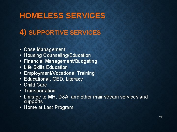 HOMELESS SERVICES 4) SUPPORTIVE SERVICES • • • Case Management Housing Counseling/Education Financial Management/Budgeting